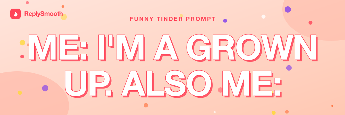"Me: I'm a grown up. Also me:" — Tinder prompt answers