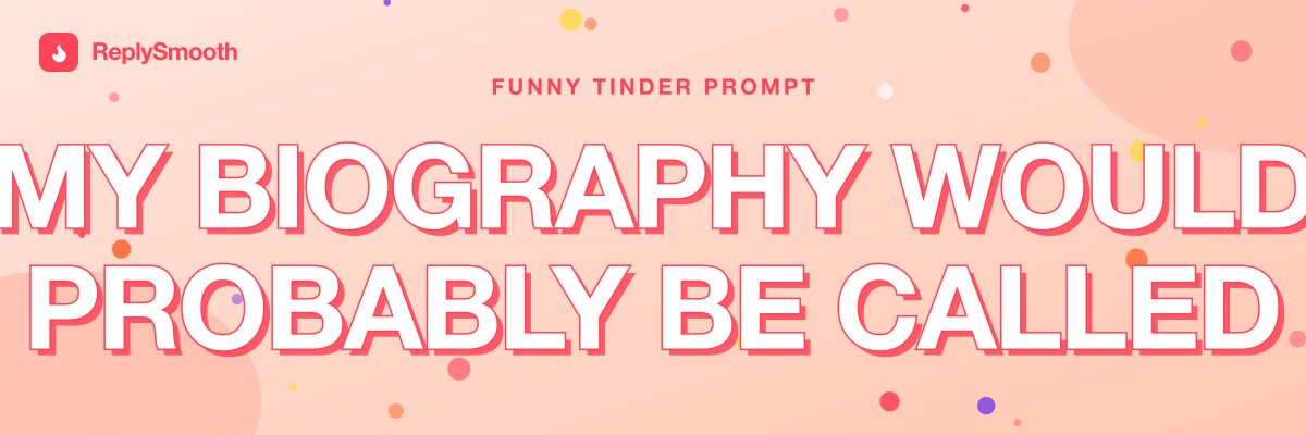 "My biography would probably be called..." — Tinder prompt answers