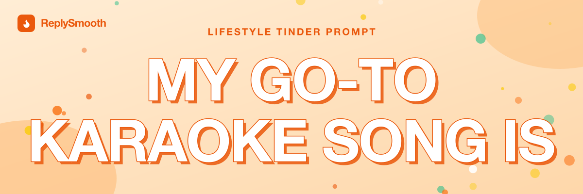 "My go-to karaoke song is..." — Tinder prompt answers