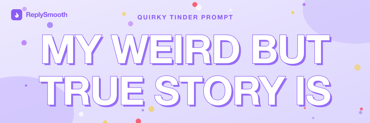 "My weird but true story is..." — Tinder prompt answers
