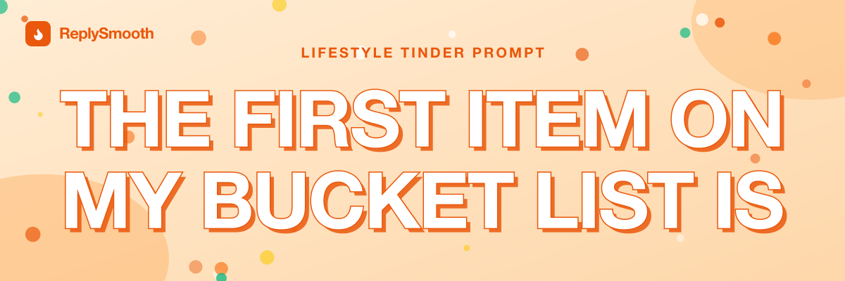 "The first item on my bucket list is..." — Tinder prompt answers